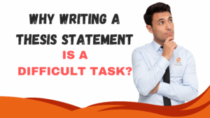 Read more about the article Why Writing a Thesis Statement is a Difficult Task?